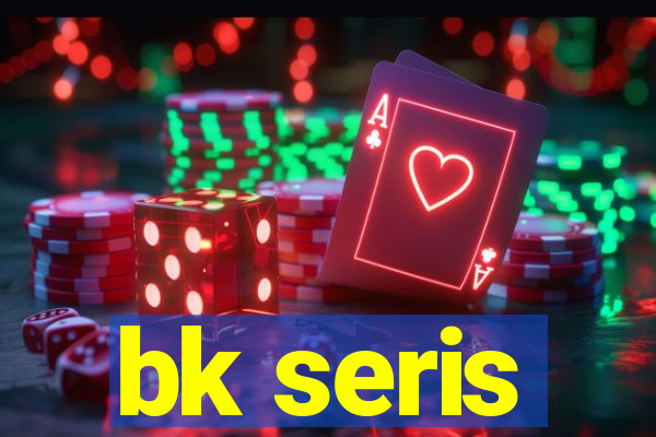 bk seris